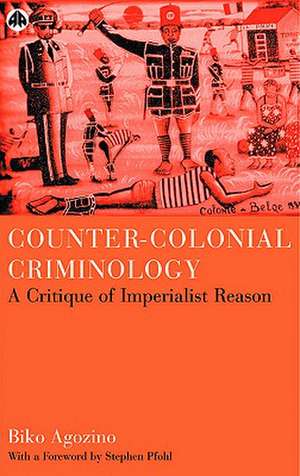 Counter-Colonial Criminology: A Critique of Imperialist Reason de Biko Agozino