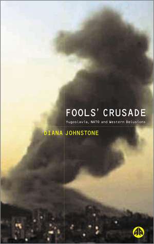 Fools' Crusade: Yugoslavia, NATO and Western Delusions: Yugoslavia, NATO and Western Delusions de Diana Johnstone