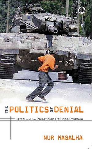 The Politics of Denial: Israel and the Palestinian Refugee Problem de Nur Masalha