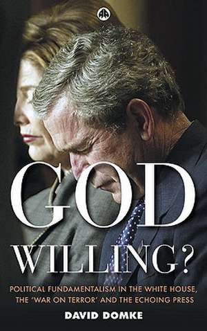 God Willing?: Political Fundamentalism in the White House, the 'War on Terror' and the Echoing Press de David Domke