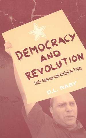 Democracy and Revolution: Latin America and Socialism Today de D.L Raby