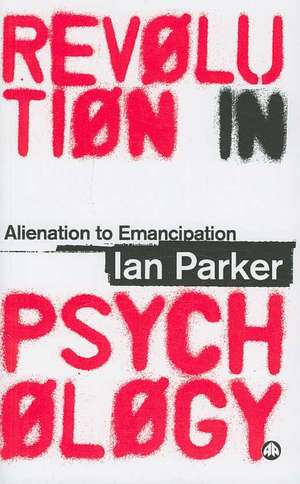 Revolution in Psychology: Alienation to Emancipation de Ian Parker