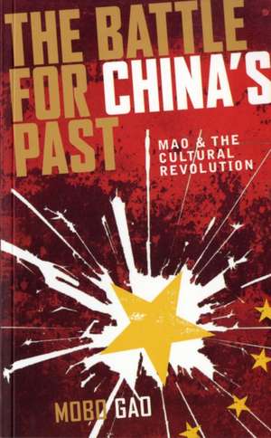 The Battle for China's Past: Mao and the Cultural Revolution de Mobo Gao