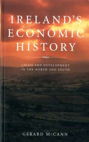 Ireland's Economic History: Crisis and Development in the North and South de Gerard McCann