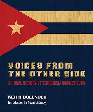 Voices From the Other Side: An Oral History of Terrorism Against Cuba de Keith Bolender