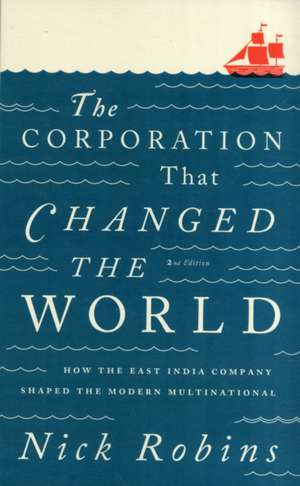 The Corporation That Changed the World: How the East India Company Shaped the Modern Multinational de Nick Robins