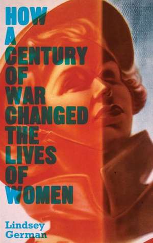 How a Century of War Changed the Lives of Women de Lindsey German