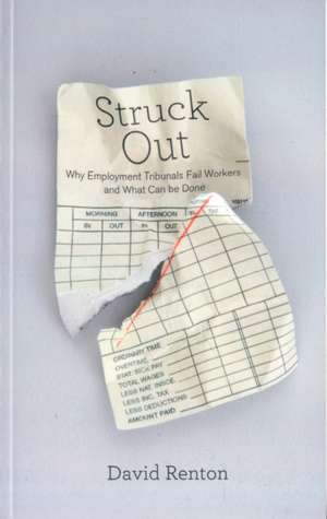 Struck Out: Why Employment Tribunals Fail Workers and What Can be Done de David Renton