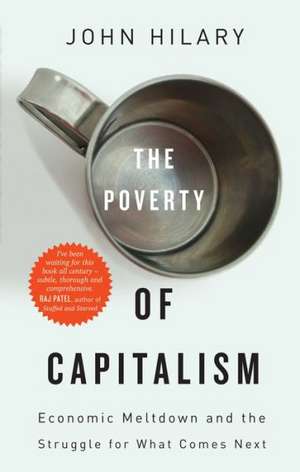 The Poverty of Capitalism: Economic Meltdown and the Struggle for What Comes Next de John Hilary