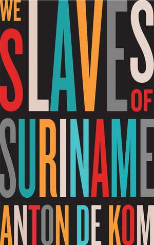 We Slaves of Suriname de Anton de Kom