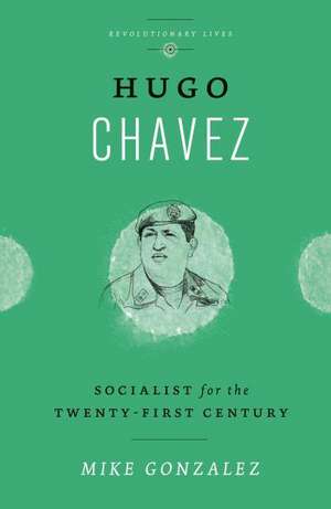 Hugo Chavez: Socialist for the Twenty-first Century de Mike Gonzalez