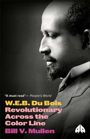 W. E. B. Du Bois: Revolutionary Across the Color Line de Bill V. Mullen