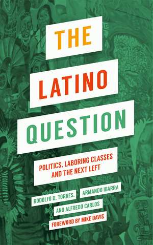 The Latino Question: Politics, Laboring Classes and the Next Left de Rodolfo D Torres