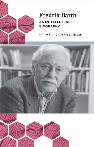 Fredrik Barth: An Intellectual Biography de Thomas Hylland Eriksen