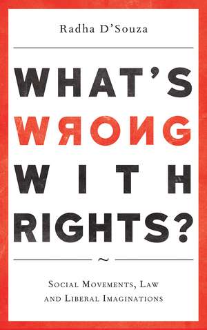 What's Wrong with Rights?: Social Movements, Law and Liberal Imaginations de Radha D'Souza