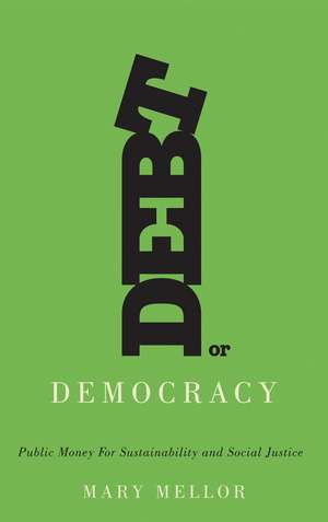 Debt or Democracy: Public Money for Sustainability and Social Justice de Mary Mellor