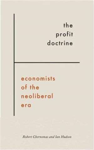 The Profit Doctrine: Economists of the Neoliberal Era de Robert Chernomas