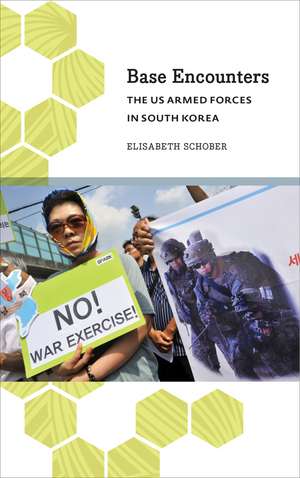 Base Encounters: The US Armed Forces in South Korea de Elisabeth Schober