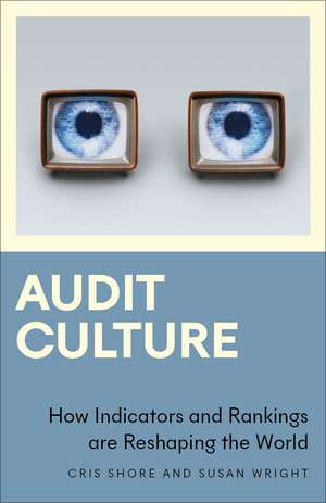 Audit Culture: How Indicators and Rankings are Reshaping the World de Cris Shore