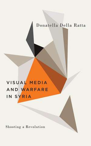 Shooting a Revolution: Visual Media and Warfare in Syria de Donatella Della Ratta