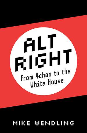 Alt-Right: From 4Chan to the White House de Mike Wendling