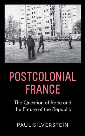 Postcolonial France: The Question of Race and the Future of the Republic de Paul Silverstein