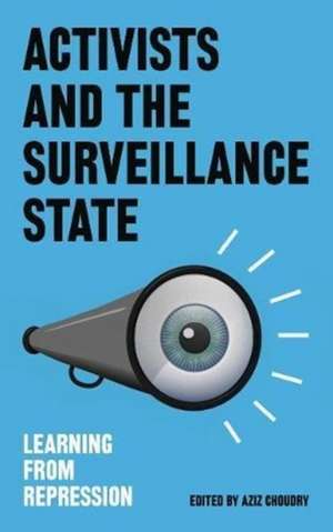 Activists and the Surveillance State: Learning from Repression de Aziz Choudry