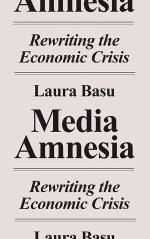 Media Amnesia: Rewriting the Economic Crisis de Laura Basu