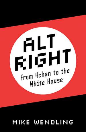 Alt-Right: From 4Chan to the White House de Mike Wendling