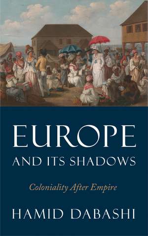 Europe and Its Shadows: Coloniality after Empire de Hamid Dabashi