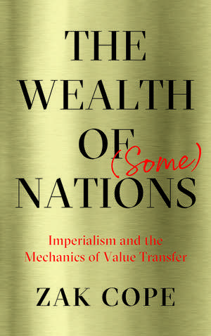 The Wealth of (Some) Nations: Imperialism and the Mechanics of Value Transfer de Zak Cope