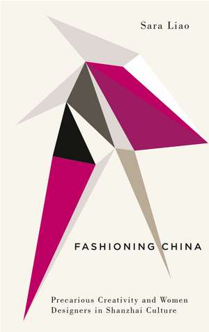 Fashioning China: Precarious Creativity and Women Designers in Shanzhai Culture de Sara Liao