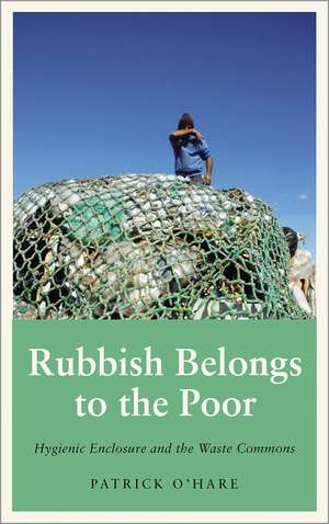 Rubbish Belongs to the Poor – Hygienic Enclosure and the Waste Commons de Patrick O`hare