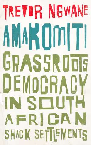 Amakomiti: Grassroots Democracy in South African Shack Settlements de Trevor Ngwane