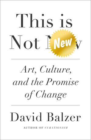 This is Not New: Art, Culture, and the Promise of Change de David Balzer