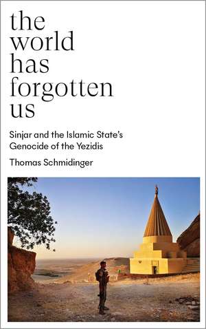 The World Has Forgotten Us: Sinjar and the Islamic State’s Genocide of the Yezidis de Thomas Schmidinger