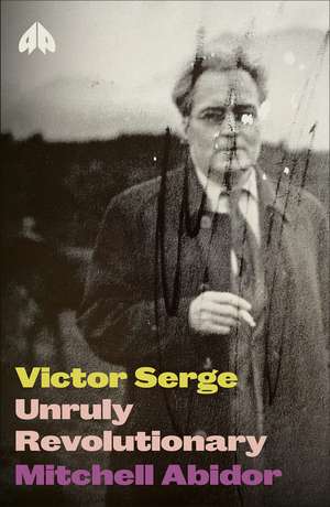 Victor Serge: Unruly Revolutionary de Mitchell Abidor