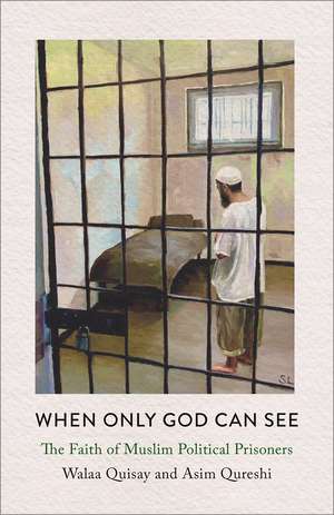 When Only God Can See: The Faith of Muslim Political Prisoners de Walaa Quisay