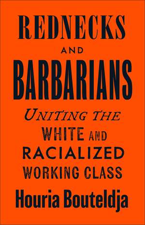 Rednecks and Barbarians: Uniting the White and Racialized Working Class de Houria Bouteldja