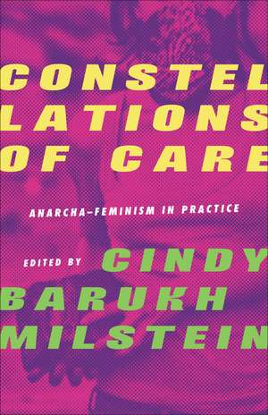 Constellations of Care: Anarcha-Feminism in Practice de Cindy Barukh Milstein