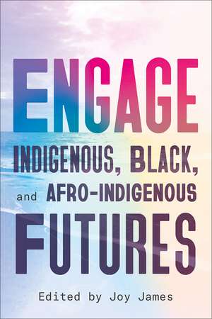 Engage: Indigenous, Black, and Afro-Indigenous Futures de Joy James