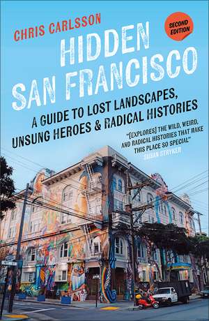 Hidden San Francisco: A Guide to Lost Landscapes, Unsung Heroes and Radical Histories de Chris Carlsson