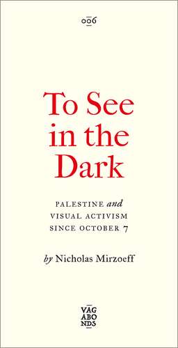 To See In the Dark: Palestine and Visual Activism Since October 7 de Nicholas Mirzoeff