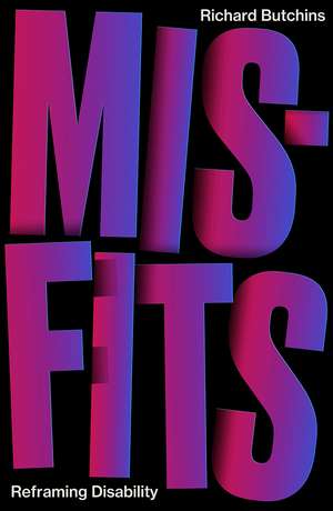 Misfits: Reframing Disability de Richard Butchins