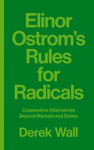 Elinor Ostrom's Rules for Radicals: Cooperative Alternatives Beyond Markets and States de Derek Wall