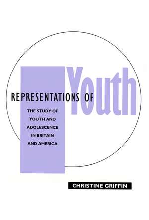 Representations of Youth – The Study of Youth and Adolescence in Britain and America de C Griffin