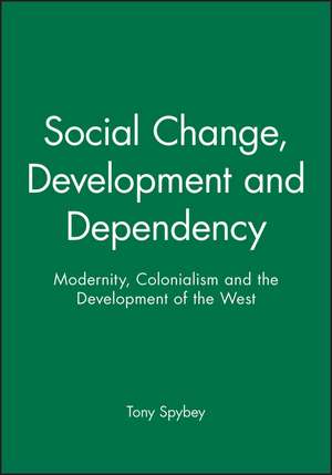 Social Change, Development and Dependency de Tony Spybey