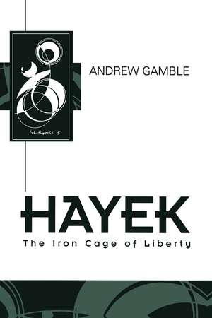 Hayek: The Iron Cage of Liberty de Andrew Gamble