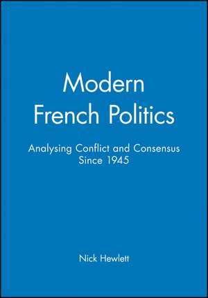 Modern French Politics – Analysing Conflict and Consensus since 1945 de Hewlett