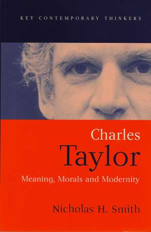 Charles Taylor: Meaning, Morals and Modernity de NH Smith